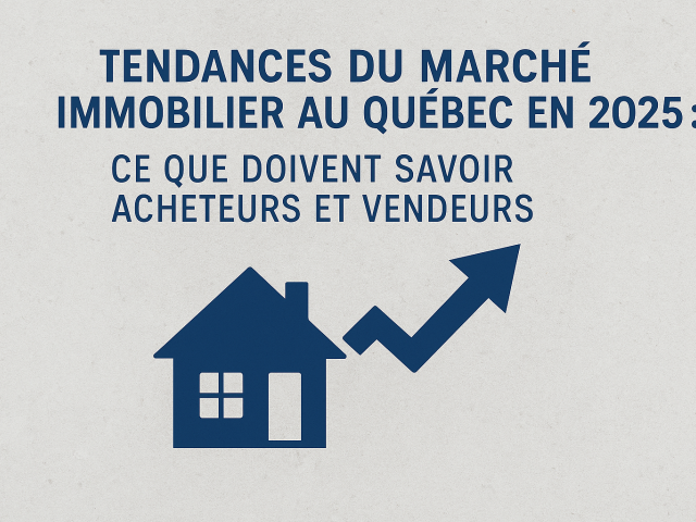 Tendances du marché immobilier au Québec en 2025 : ce que doivent savoir acheteurs et vendeurs